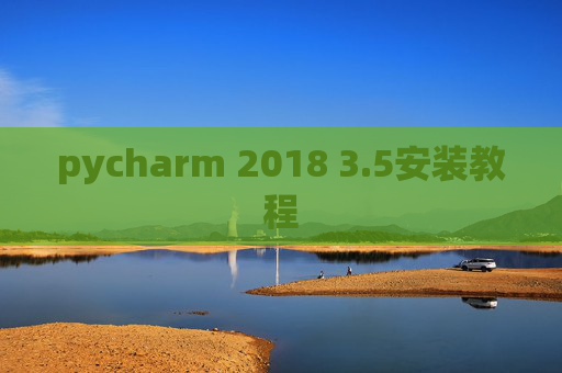 pycharm 2018 3.5安装教程 pycharm 2018 3.5安装教程